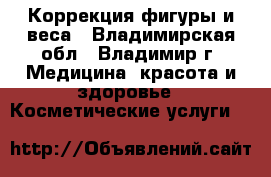 Коррекция фигуры и веса - Владимирская обл., Владимир г. Медицина, красота и здоровье » Косметические услуги   